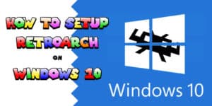 How To Setup Retroarch On Windows 10 – A Step By Step Guide 